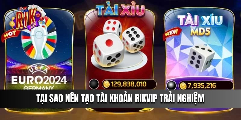 Tại sao nên tạo tài khoản Rikvip trải nghiệm