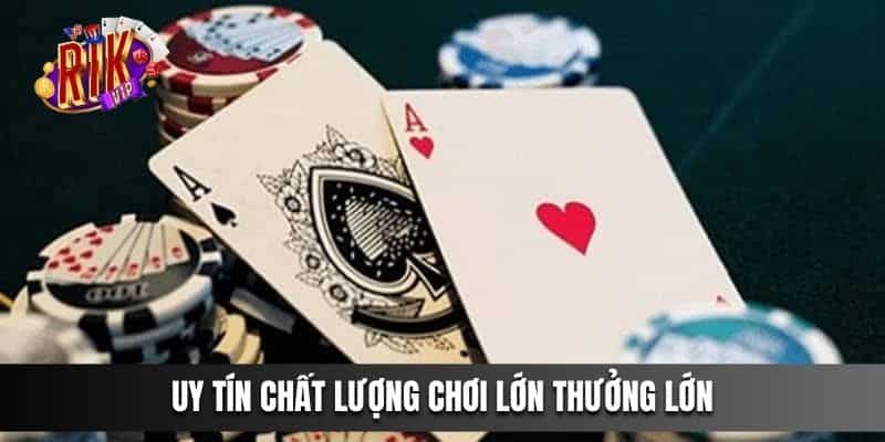 Uy tín chất lượng chơi lớn thưởng lớn