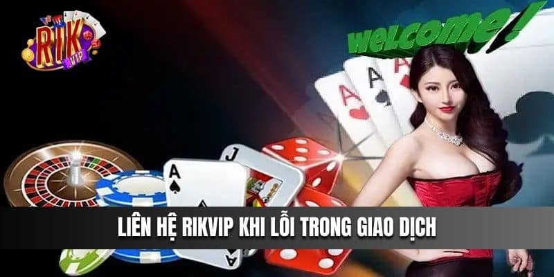 Liên hệ Rikvip khi lỗi trong giao dịch