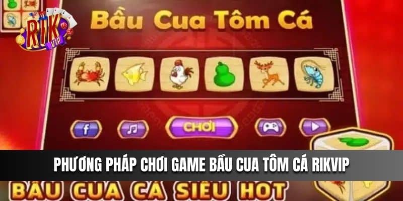 Phương pháp chơi Game Bầu Cua Tôm Cá Rikvip