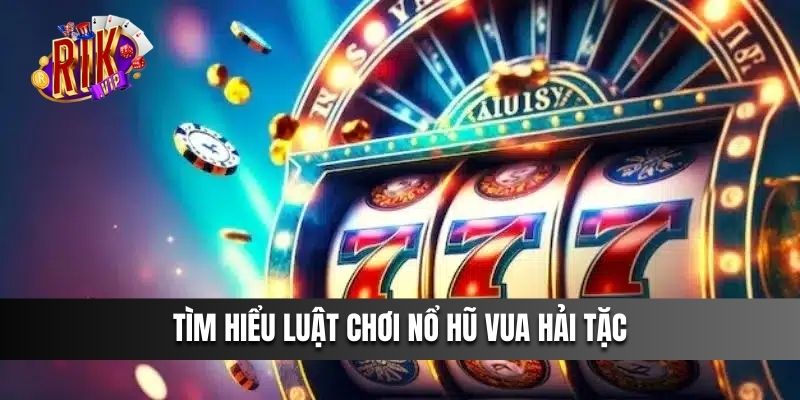 Tìm hiểu luật chơi Nổ Hũ Vua Hải Tặc