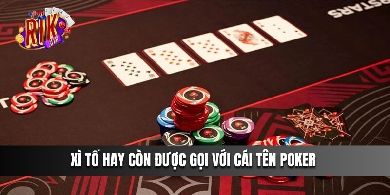 Xì Tố hay còn được gọi với cái tên Poker 